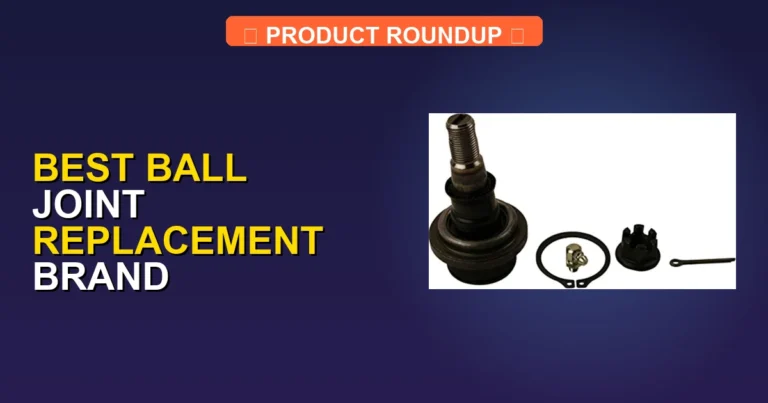 7 Best Ball Joint Replacement Brands for Superior Quality and Perfo…