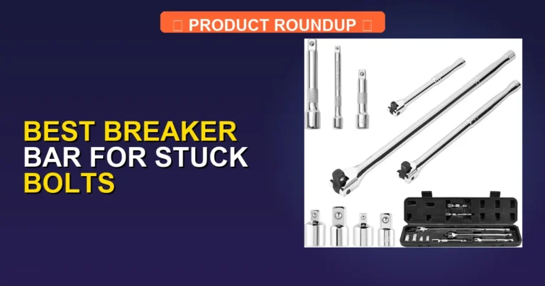 5 Best Breaker Bar For Stuck Bolts: Expert Picks for Maximum Torque