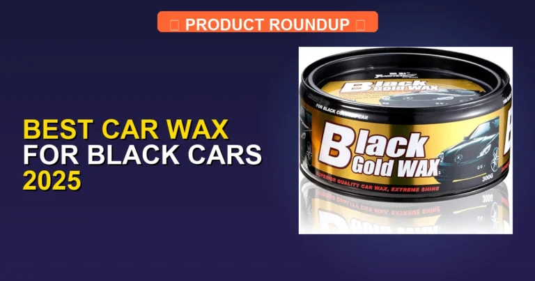 5 Best Car Wax for Black Cars 2025: Expert Picks for Mirror Shine