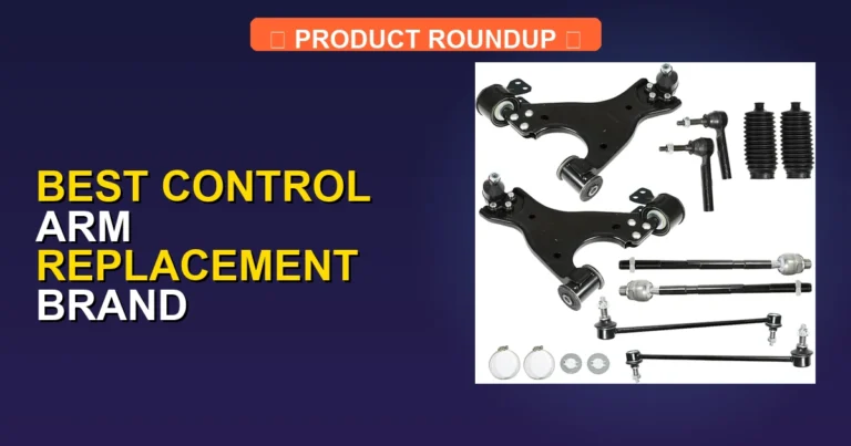 7 Best Control Arm Replacement Brands for Expert Quality and Durabi…