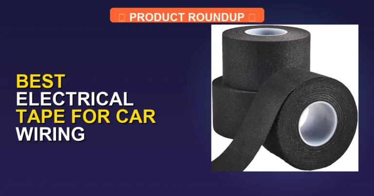 7 Best Electrical Tapes for Car Wiring: Expert Picks for Quality Re…