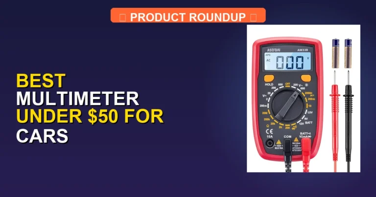 Top 7 Best Multimeters Under $50 for Cars: Expert-Tested Quality Tools