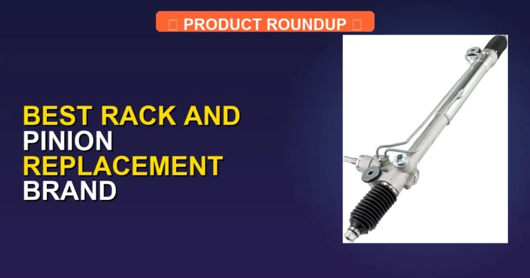 7 Best Rack and Pinion Replacement Brands for Expert-Level Quality