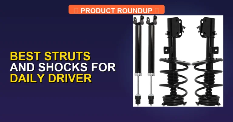 Top 7 Best Struts and Shocks for Daily Driver: Expert Picks for Smo…