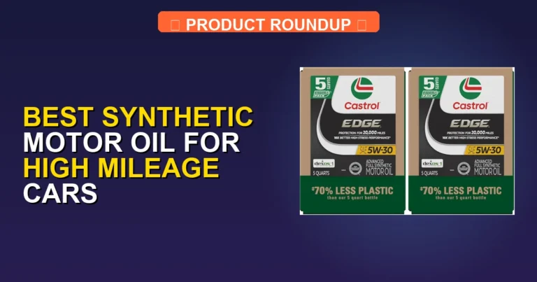7 Best Synthetic Motor Oil for High Mileage Cars: Expert-Recommende…