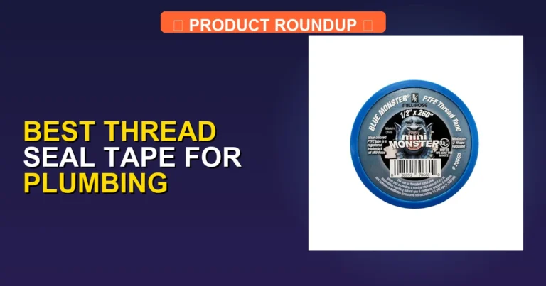 5 Best Thread Seal Tape for Plumbing: Expert Picks for Leak-Free Pipes