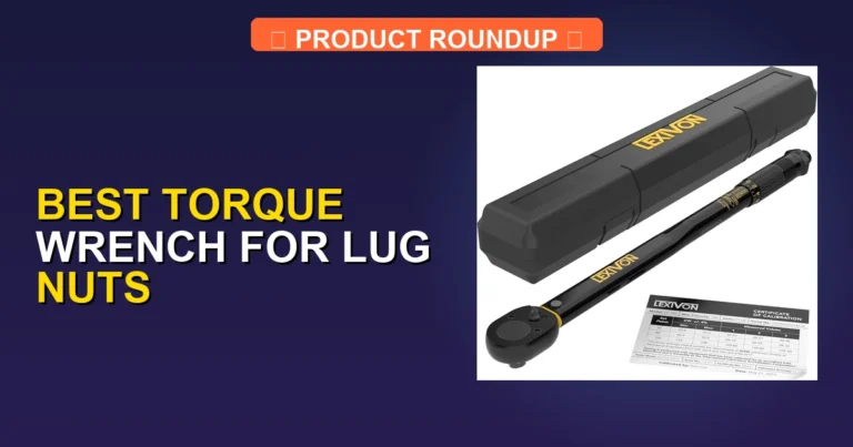 7 Best Torque Wrenches for Lug Nuts: Expert Reviews and Pro Picks