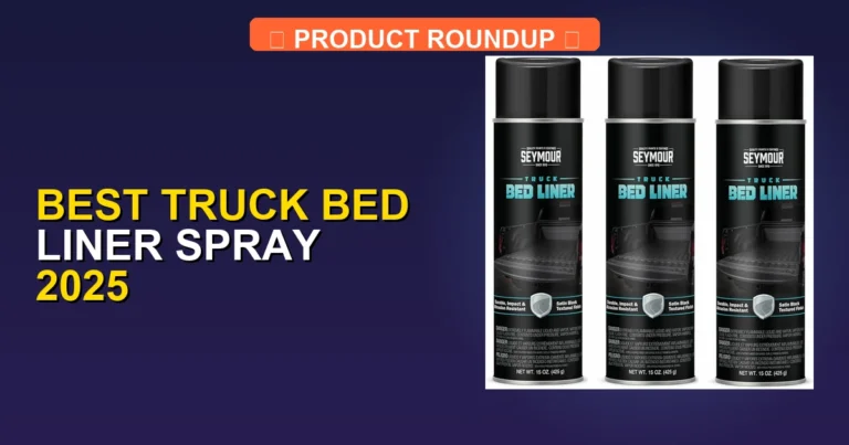7 Best Truck Bed Liner Sprays 2025: Expert Picks for Ultimate Prote…