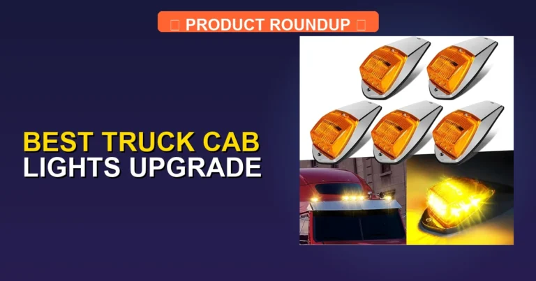 7 Best Truck Cab Lights Upgrades: Expert Picks for Quality and Style