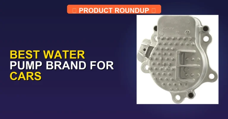 7 Best Water Pump Brand For Cars: Expert Rated for Quality and Reli…