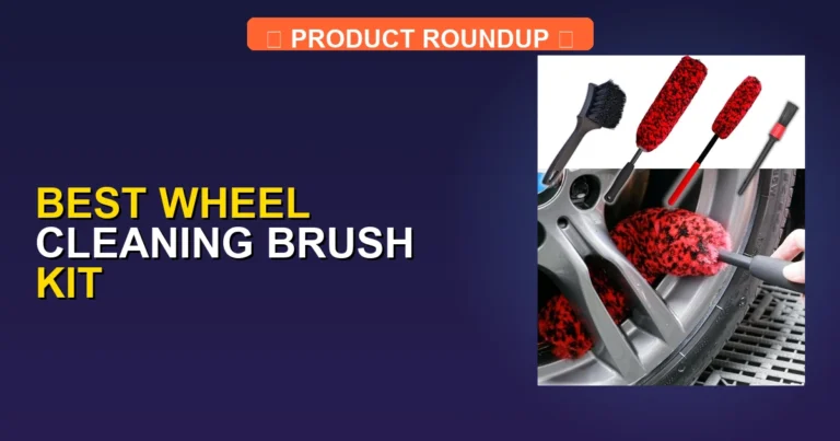 5 Best Wheel Cleaning Brush Kits for Professional Detailing Results