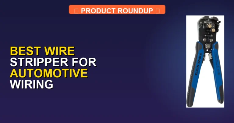 7 Best Wire Strippers for Automotive Wiring: Expert-Rated Top Picks
