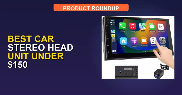 3 Best Car Stereo Head Units Under $150: Expert Picks for Quality S…