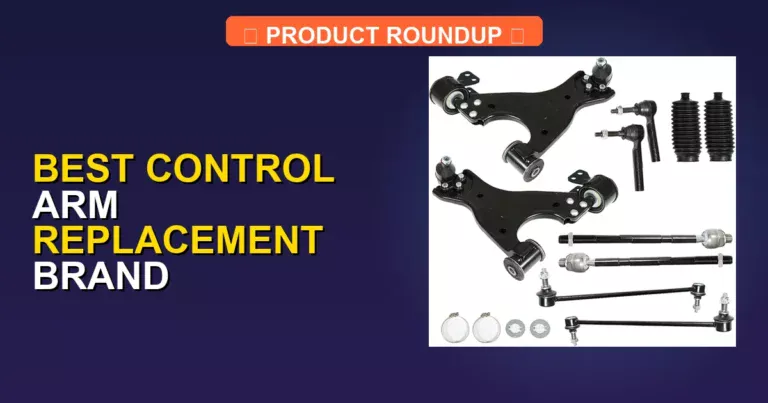 7 Best Control Arm Replacement Brands for Expert Quality and Durabi…