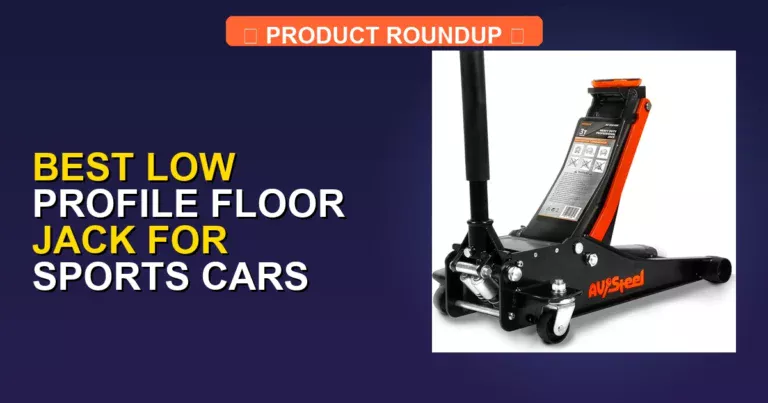 5 Best Low Profile Floor Jacks for Sports Cars: Expert-Rated Qualit…