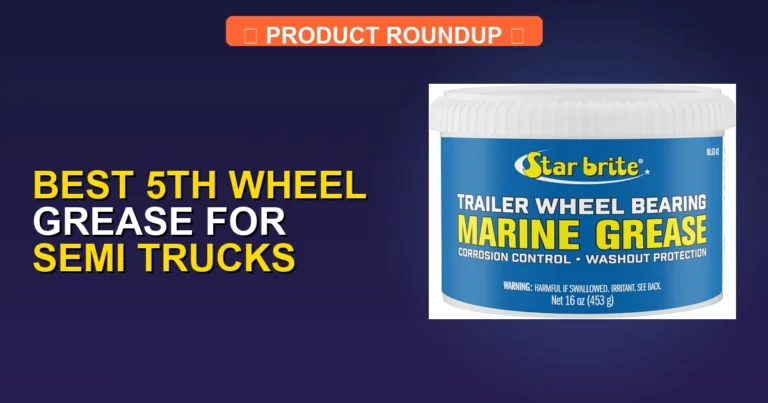 7 Best 5th Wheel Grease for Semi Trucks: Expert Picks for Heavy-Dut…