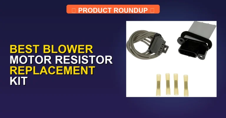 7 Best Blower Motor Resistor Replacement Kits for Expert Performance
