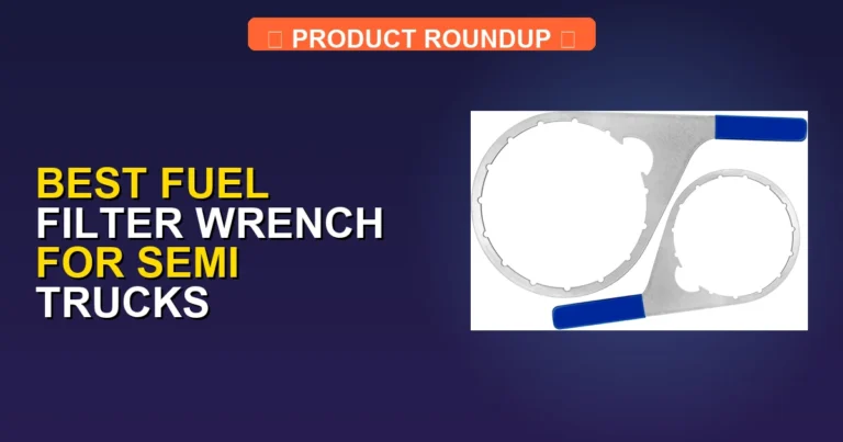 7 Best Fuel Filter Wrenches for Semi Trucks: Expert Reviews & Top P…