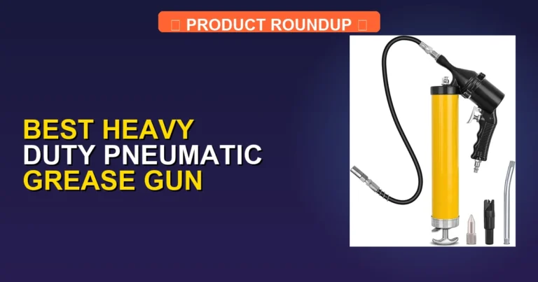 7 Best Heavy Duty Pneumatic Grease Guns: Expert Quality & Performance