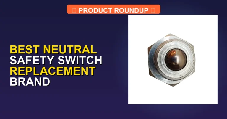 7 Best Neutral Safety Switch Replacement Brands Recommended by Experts
