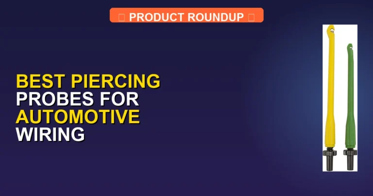 7 Best Piercing Probes for Automotive Wiring for Professional Results