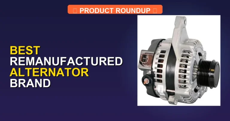 7 Best Remanufactured Alternator Brands for Professional-Grade Quality