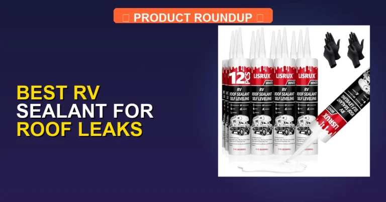 7 Best RV Sealants for Roof Leaks: Expert Picks for Maximum Protection