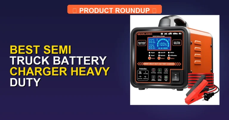 7 Best Semi Truck Battery Charger Heavy Duty Options: Top Expert Picks