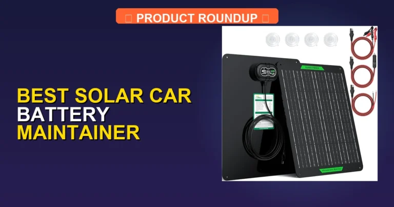 Top 7 Best Solar Car Battery Maintainers for Reliable Performance