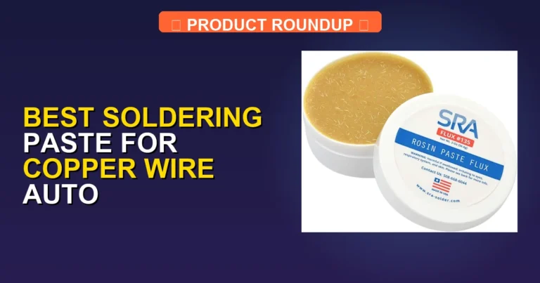 7 Best Soldering Paste For Copper Wire Auto: Top Quality Expert Picks