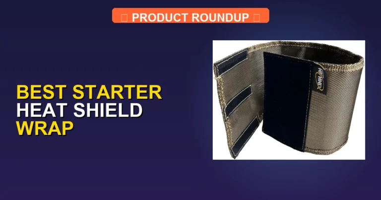 7 Best Starter Heat Shield Wrap