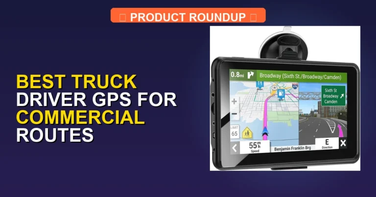 6 Best Truck Driver GPS for Commercial Routes: Top-Rated Expert Picks