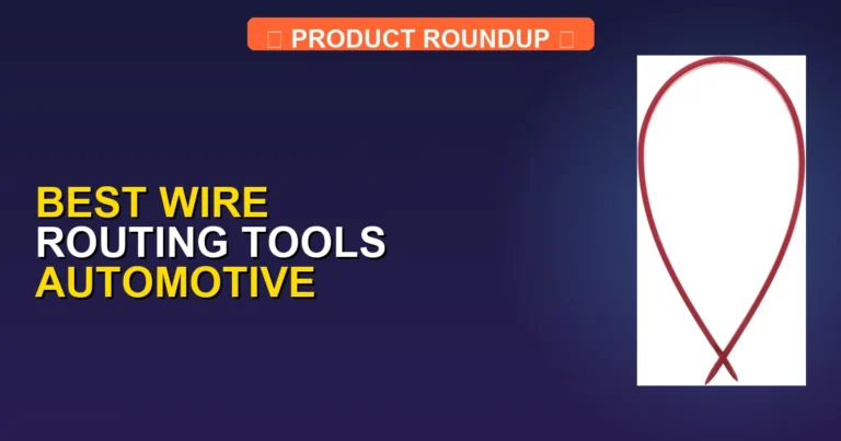 7 Best Wire Routing Tools Automotive for Professional-Grade Installs