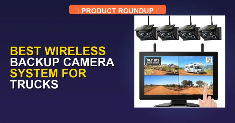 7 Best Wireless Backup Camera Systems for Trucks: Expert-Tested Picks